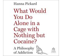 What Would You Do Alone in a Cage with Nothing But Cocaine?: A Philosophy of Addiction