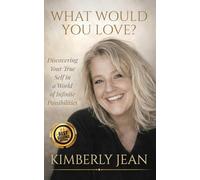 What Would You Love: Discovering Your True Self in a World of Infinite Possibilities
