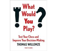 What Would You Play?: Test Your Chess and Improve Your Decision-Making (New in Chess)