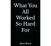 What You All Worked So Hard For