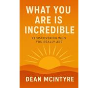 What You Are Is Incredible: Rediscovering Who You Really Are