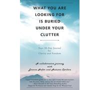 What You Are Looking for Is Buried Under Your Clutter: Your Journal for Clarity and Freedom