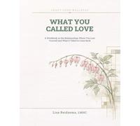 What You Called Love: A Workbook on the Relationships Where You Lost Yourself and What It Takes to Come Back (Craft Your Wellness)