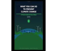 WHAT YOU CAN DO TO PREVENT CLIMATE CHANGE: A Practical Guide for Every Citizen