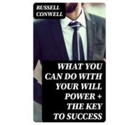 What You Can Do With Your Will Power + The Key To Success (ebook)
