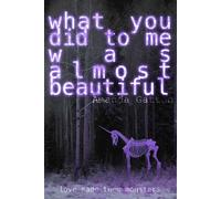 What You Did to Me Was Almost Beautiful: a Gritty, Dark what did I just read Horror Collection