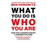 What You Do Is Who You Are: An expert guide to building your company’s culture, from the bestselling author and investor Ben Horowitz