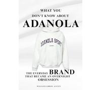 What You Don’t Know About ADANOLA: The Everyday Brand That Became an Overnight Obsession: 8 (The Fashion Files: Secrets, Rivalries, and Revolutions Behind Global Brands)