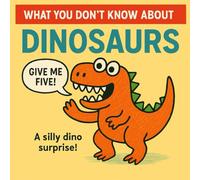 What You Don’t Know About... Dinosaurs: A Funny and Surprising Dinosaur Picture Book for Curious Kids Ages 2-5