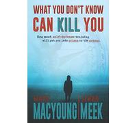 What You Don't Know Can Kill You: How Most Self-Defense Training Will Put You into Prison or the Ground