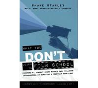 What You Don't Learn in Film School: A Complete Guide to (Independent) Filmmaking