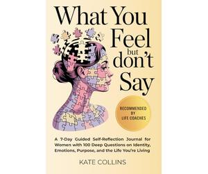 What You Feel But Don't Say - A 7-day Guided Self-Reflection Journal for Woman with 100 Deep Questions on Identity, Emotions, Purpose, and the Life You're Living