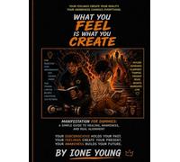 WHAT YOU FEEL IS WHAT YOU CREATE: Manifestation for Dummies: A Simple Guide to Healing, Awareness, and Real Alignment (Manifestation Collection)