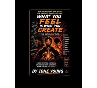 What You Feel Is What You Create: The Introduction: A Deep Spiritual, Emotional, and Mental Guide to Understanding How Your Feelings Shape Your Reality (Manifestation Collection)