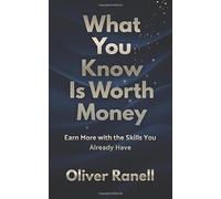 What You Know Is Worth Money: Earn More with the Skills You Already Have