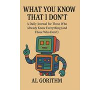 What You Know That I Don't: A Daily Journal for Those Who Already Know Everything (and Those Who Don’t)