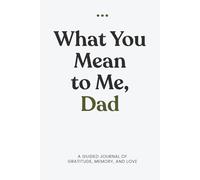 What You Mean to Me, Dad: A Guided Journal of Gratitude, memory, and love