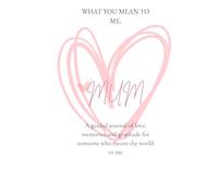 What you mean to me, Mum: A guided journey to share love, memories and gratitude with the most important woman in my life