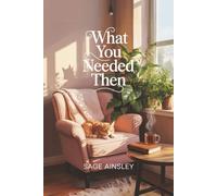 What You Needed Then: Heal Childhood Wounds and Create Lasting Fulfillment with Conscious Choices in Adulthood