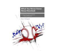 What You Never Knew About Baseball: Swinging Through the Weirdest Facts in the Game!