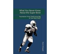 What You Never Knew About the Super Bowl: Touchdown Trivia That’ll Score Big at Your Next Party!