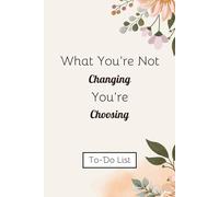 What You’re Not Changing You’re Choosing: 3+ months of To-Do List | Undated | 6‘ x 9’ compact size