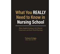 What You REALLY Need to Know in Nursing School: Plain-English Guidance for Clinical, Classroom, and Real-World Nursing.