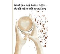 What You Say Before Coffee... Should Not Be Held Against You Journal: Best Gift For Coffee Connoisseurs