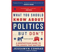 What You Should Know About Politics . . . But Don't, Fourth Edition: A Nonpartisan Guide to the Issues That Matter