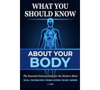 What You Should Know About Your Body: The Essential Science Guide for the Modern Mind (The What You Should Know Series)