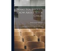 What You Should Know About Your Child.: Based on Lectures Delivered by Maria Montessori