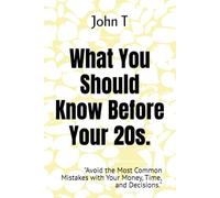 What You Should Know Before Your 20s.: "Avoid the Most Common Mistakes with Your Money, Time, and Decisions."