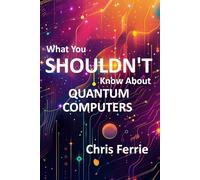 What You Shouldn't Know About Quantum Computers
