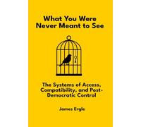 What You Were Never Meant to See: The Systems of Access, Compatibility, and Post-Democratic Control
