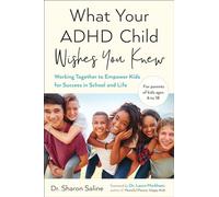What Your ADHD Child Wishes You Knew: Working Together to Empower Kids for Success in School and Life