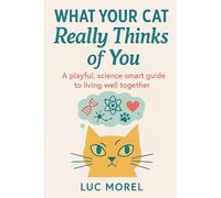 What Your Cat Really Thinks of You: A playful, science-smart guide to living well together (From France with Words)