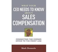 What Your CEO Needs to Know About Sales Compensation: Connecting the Corner Office to the Front Line