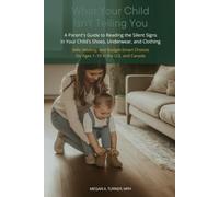 What Your Child Isn't Telling You: A Parent's Guide to Reading the Silent Signs in Your Child's Shoes, Underwear, and Clothing - Safe, Healthy, and ... Choices for Ages 1-10 in the U.S. and Canada