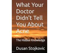 What Your Doctor Didn't Tell You About Acne: The Hidden Knowledge