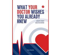 What Your Doctor Wishes You Already Knew: A health literacy guide for everyone