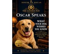What Your Dog Wishes You Knew: True stories and gentle wisdom from a dog who is paying very close attention (Oscar Speaks)