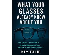What Your Glasses Already Know About You: The Untold User Guide to AI Meta Glasses and Hidden Secrets of Next-Gen Eyewear