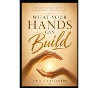 What Your Hands Can Build: What It Took to Rebuild Everything I Thought I Lost
