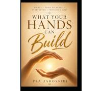 What Your Hands Can Build: What It Took to Rebuild Everything I Thought I Lost