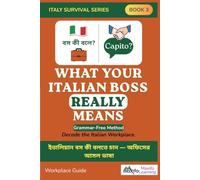 What Your Italian Boss Really Means: Italy Survival Series Book 3: The Grammar-Free Workplace Survival Guide for Bangladeshi Workers & Expats in Italy