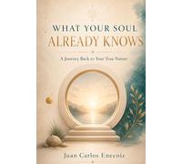 What Your Soul Already Knows: A Journey Back to Your True Nature