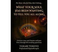 WHAT YOUR SOUL HAS BEEN WANTING TO TELL YOU ALL ALONG: Uncover your soul themes and past lives through 50 revealing questions