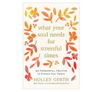 What Your Soul Needs for Stressful Times - 60 Powerful Truths to Protect Your Peace