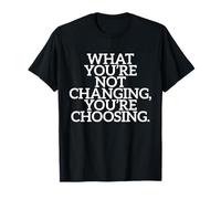 What You're Not Changing You're Choosing Cambiar Éxito Camiseta