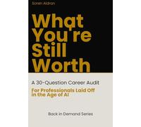 What You're Still Worth: A 30-Question Career Audit for Professionals Laid Off in the Age of AI (Back in Demand Series)